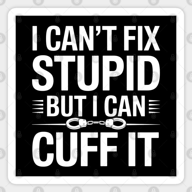 I Can't Fix Stupid But I Can Cuff It Magnet by MakerMind8.2